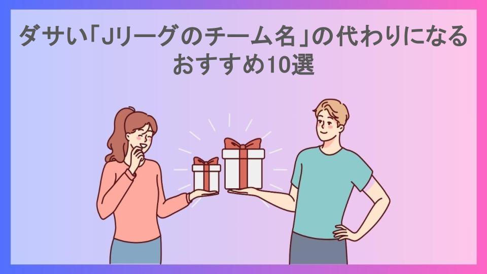 ダサい「Jリーグのチーム名」の代わりになるおすすめ10選